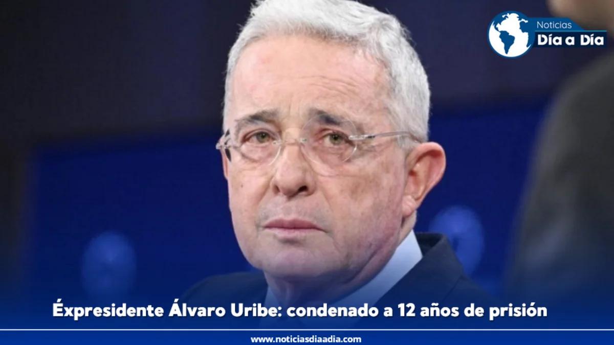 ¡Sin antecedentes! Expresidente Álvaro Uribe es condenado a 12 años de prisión