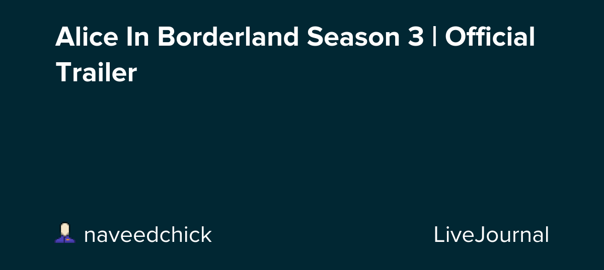 Alice In Borderland Season 3 | Official Trailer: ohnotheydidnt — LiveJournal