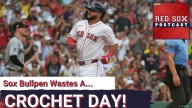 RED SOX POSTCAST: Sox Bullpen Wastes a Crochet Day
