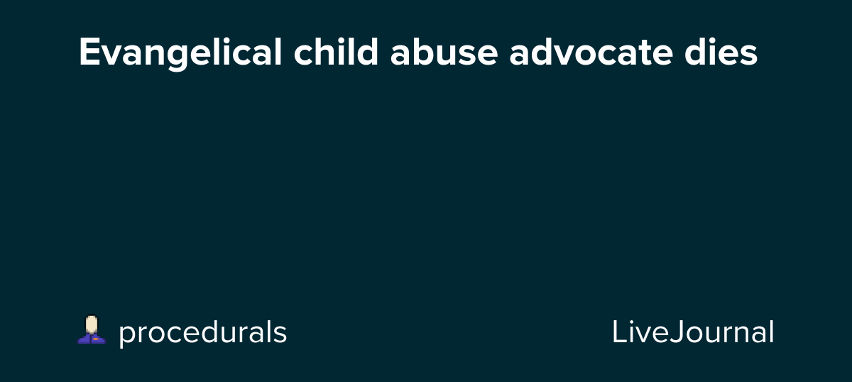 Evangelical child abuse advocate dies: ohnotheydidnt