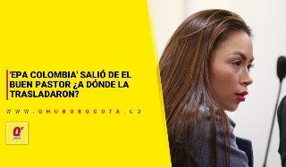 'Epa Colombia' salió de El Buen Pastor ¿A dónde la trasladaron?