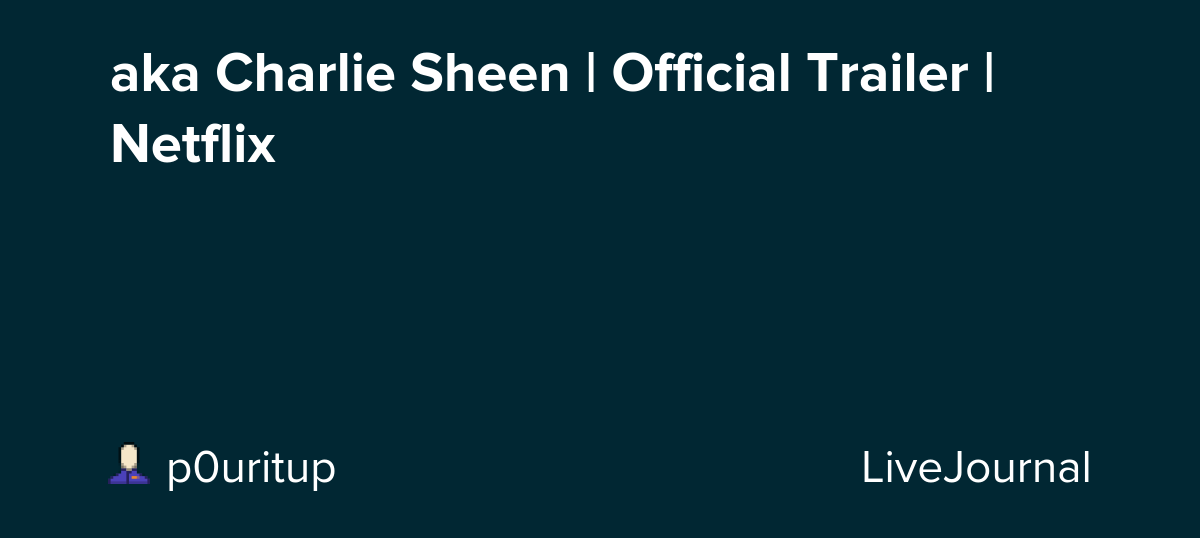 aka Charlie Sheen | Official Trailer | Netflix : ohnotheydidnt — LiveJournal