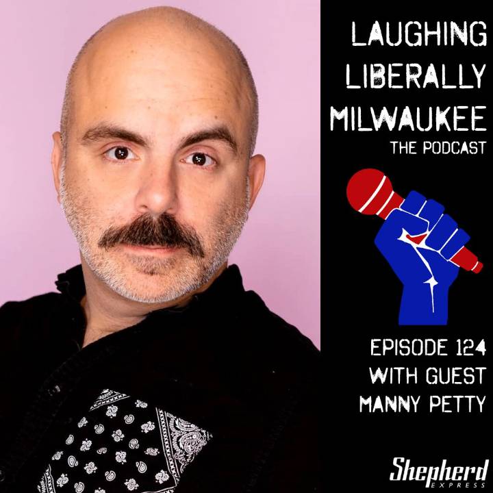 Laughing Liberally Milwaukee Episode 124: Manny Petty