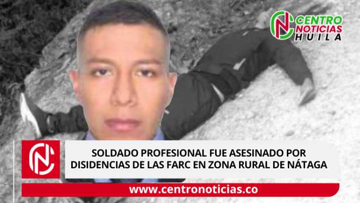 Soldado profesional fue asesinado por disidencias de las Farc en zona rural de Nátaga