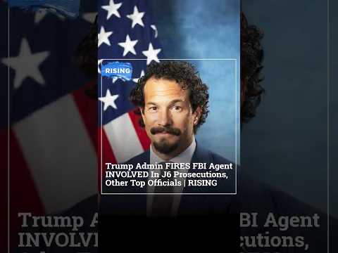 Trump Admin FIRES FBI Agent INVOLVED In J6 Prosecutions, Other Top Officials