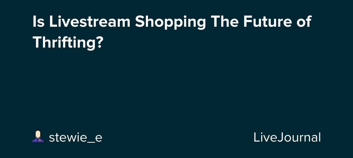 Is Livestream Shopping The Future of Thrifting? : ohnotheydidnt