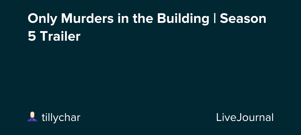 Only Murders in the Building | Season 5 Trailer: ohnotheydidnt — LiveJournal