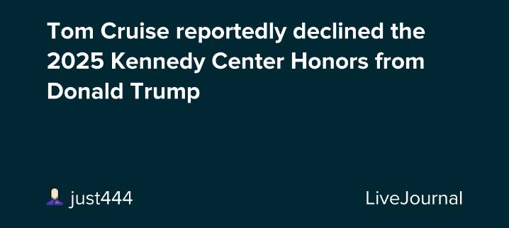 Tom Cruise reportedly declined the 2025 Kennedy Center Honors from Donald Trump: ohnotheydidnt