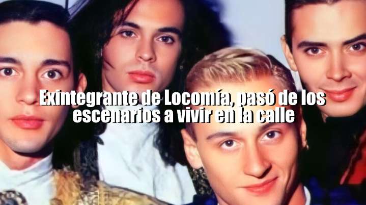 Exintegrante de Locomía pasó de los escenarios a vivir en la call...