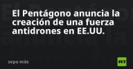 El Pentágono anuncia la creación de una fuerza antidrones en EE.UU.