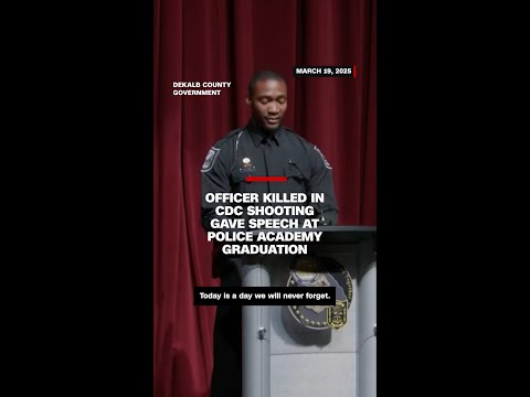 Officer killed in CDC shooting gave speech at police academy graduation