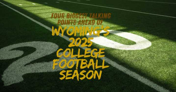 Four Biggest Talking Points Ahead of Wyoming’s 2025 College Football Season