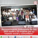 Reconocimiento Antioqueña de Oro 2025 exaltó a 20 mujeres por su impacto social y comunitario