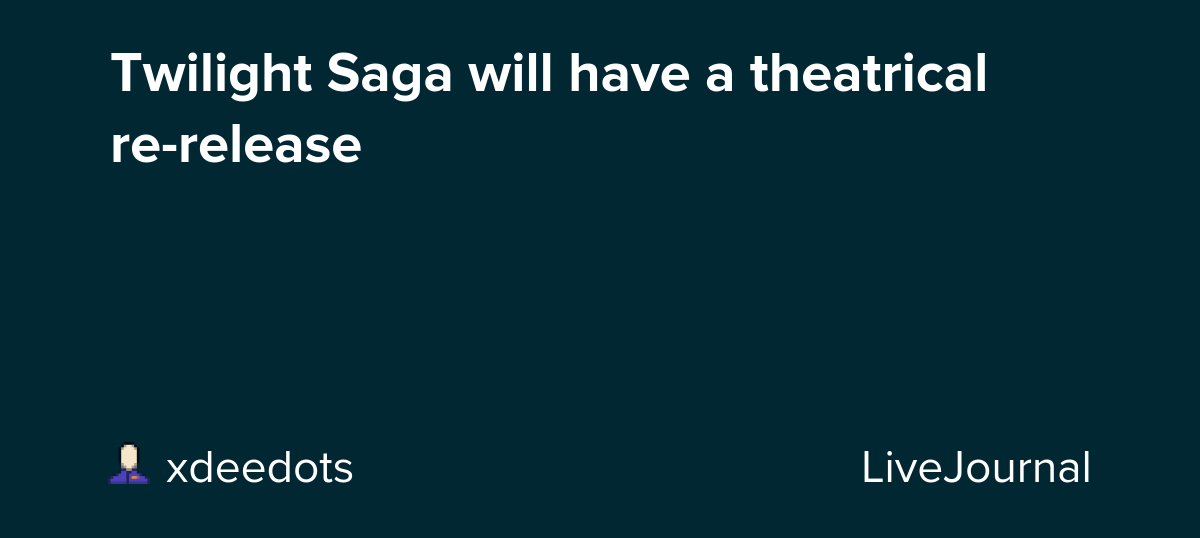 Twilight Saga will have a theatrical re-release: ohnotheydidnt — LiveJournal