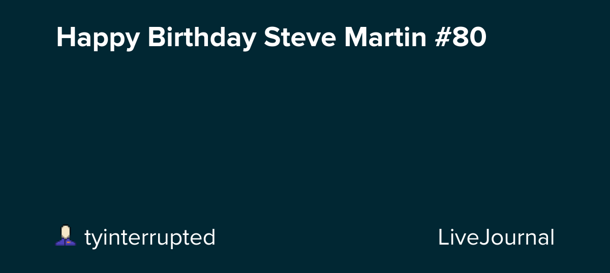 Happy Birthday Steve Martin #80 🎂: ohnotheydidnt