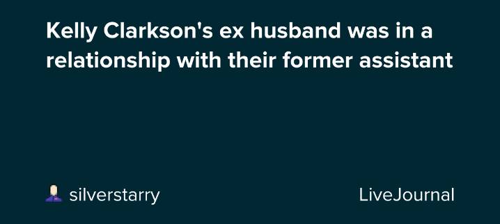 Kelly Clarkson's ex husband was in a relationship with their former assistant: ohnotheydidnt