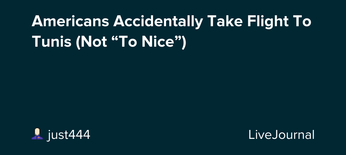 Americans Accidentally Take Flight To Tunis (Not “To Nice”): ohnotheydidnt