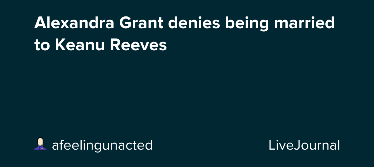 Alexandra Grant denies being married to Keanu Reeves: ohnotheydidnt