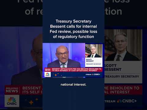 Treasury Secretary Bessent calls for internal Fed review, possible loss of regulatory function