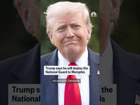 Trump says he will deploy the National Guard to Memphis
