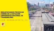 Encapuchados provocan cierre de la estación Universidad Nacional de TransMilenio
