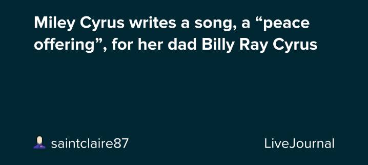 Miley Cyrus writes a song, a “peace offering”, for her dad Billy Ray Cyrus: ohnotheydidnt