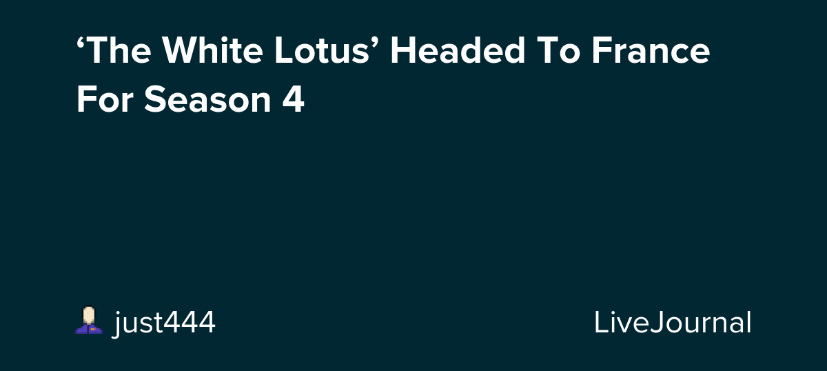 ‘The White Lotus’ Headed To France For Season 4 : ohnotheydidnt