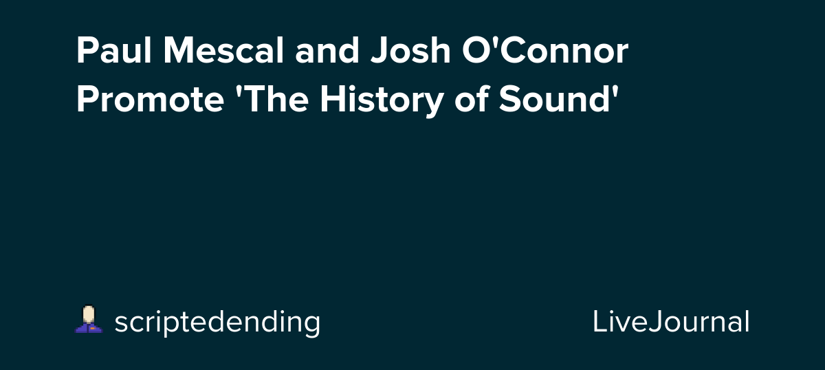 Paul Mescal and Josh O'Connor Promote 'The History of Sound': ohnotheydidnt