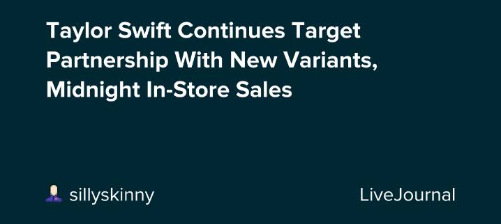 Taylor Swift Continues Target Partnership With New Variants, Midnight In-Store Sales: ohnotheydidnt — LiveJournal