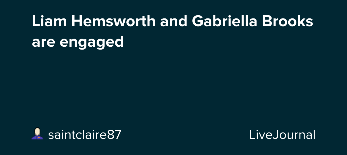 Liam Hemsworth and Gabriella Brooks are engaged : ohnotheydidnt
