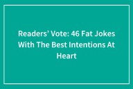 Readers’ Vote: 46 Fat Jokes With The Best Intentions At Heart