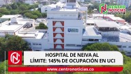 Hospital de Neiva al límite: 145% de ocupación en UCI
