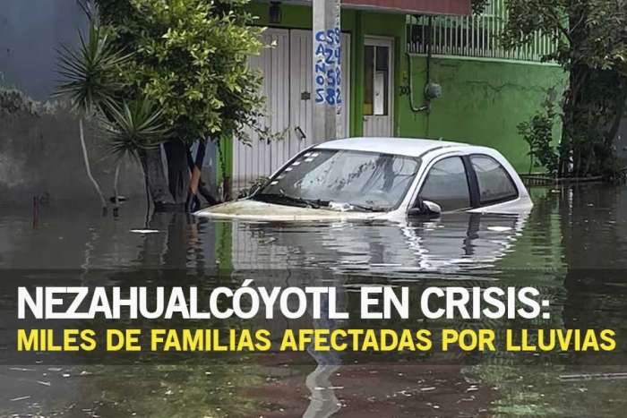 Nezahualcóyotl en crisis: miles de familias afectadas por lluvias