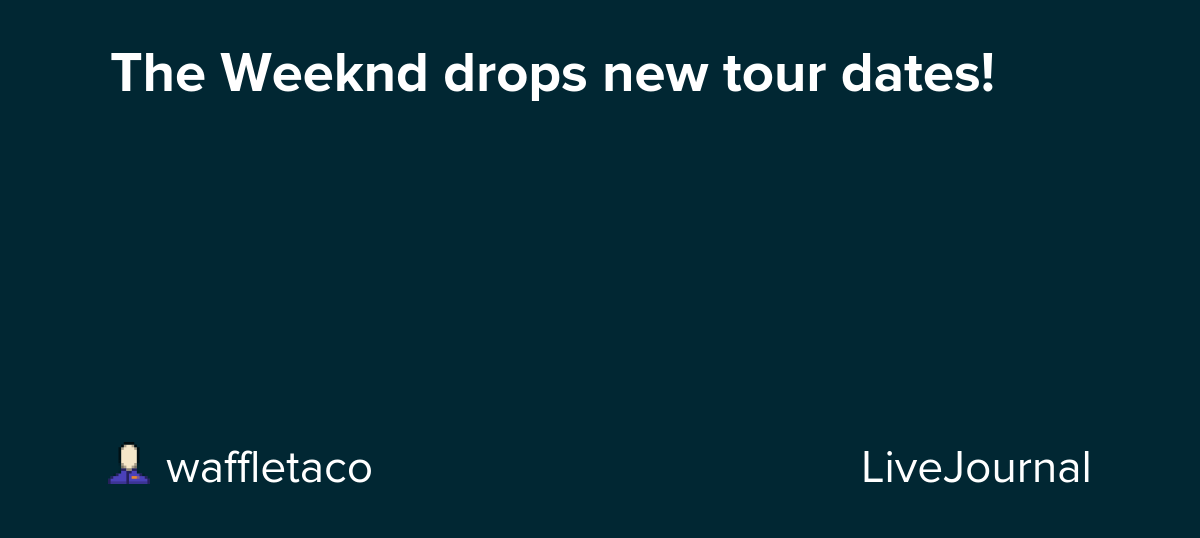 The Weeknd drops new tour dates!: ohnotheydidnt