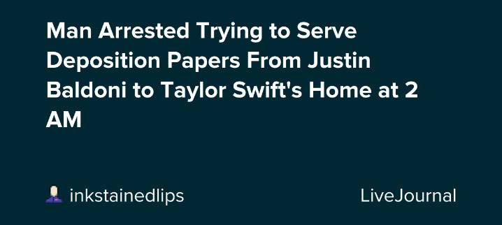 Man Arrested Trying to Serve Deposition Papers From Justin Baldoni to Taylor Swift's Home at 2 AM: ohnotheydidnt