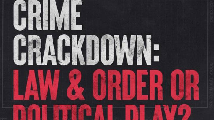 Crime Crackdown: Law & Order or Political Play?