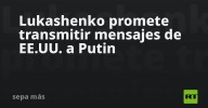 Lukashenko promete transmitir mensajes de EE.UU. a Putin
