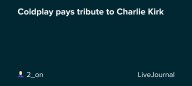 Coldplay pays tribute to Charlie Kirk: ohnotheydidnt