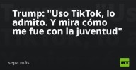 Trump: "Uso TikTok, lo admito. Y mira cómo me fue con la juventud"