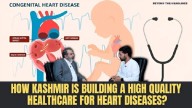 Video: How Is Kashmir Building Quality Healthcare For Congenital Heart Diseases?