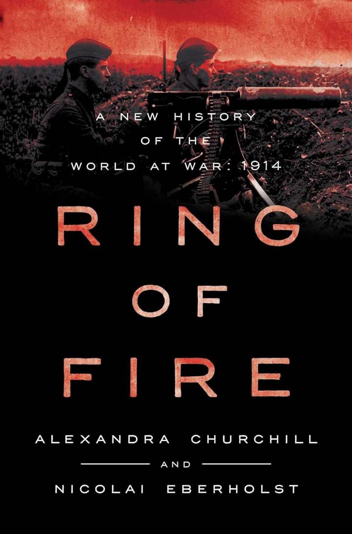 Ring of Fire: A New History of the World at War: 1914 by Alexander Churchill and Nicolai Eberholst