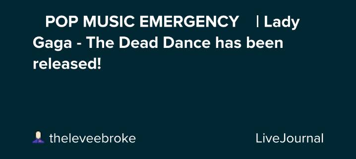 🚨 POP MUSIC EMERGENCY 🚨 | Lady Gaga - The Dead Dance has been released!: ohnotheydidnt — LiveJournal