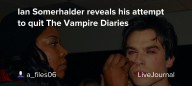 Ian Somerhalder reveals his attempt to quit The Vampire Diaries  : ohnotheydidnt