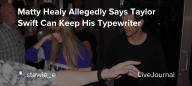 Matty Healy Allegedly Says Taylor Swift Can Keep His Typewriter: ohnotheydidnt