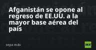 Afganistán se opone al regreso de EE.UU. a la mayor base aérea del país