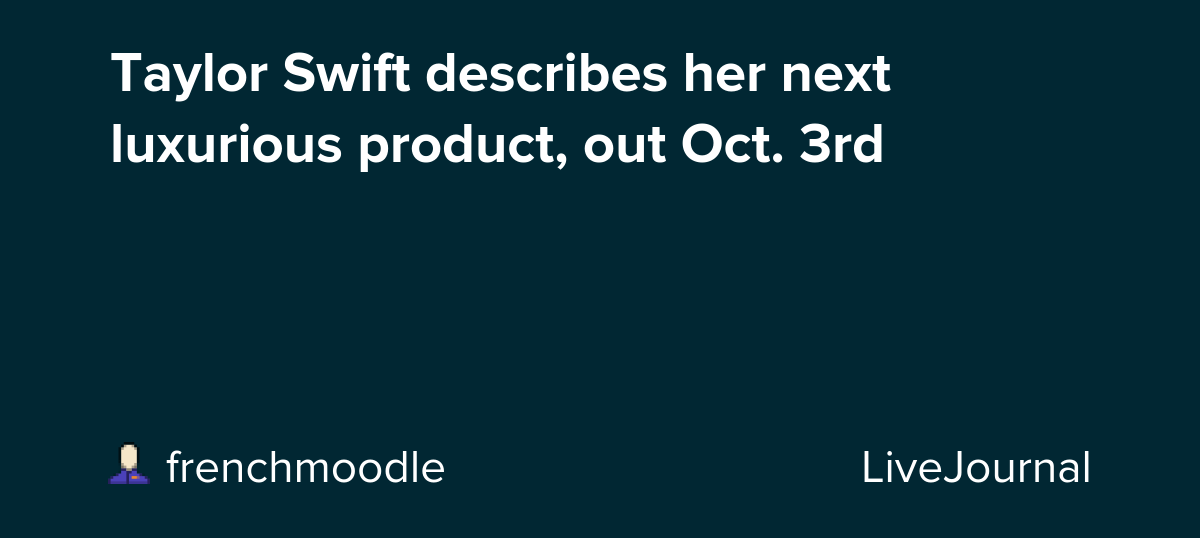 Taylor Swift describes her next luxurious product, out Oct. 3rd: ohnotheydidnt