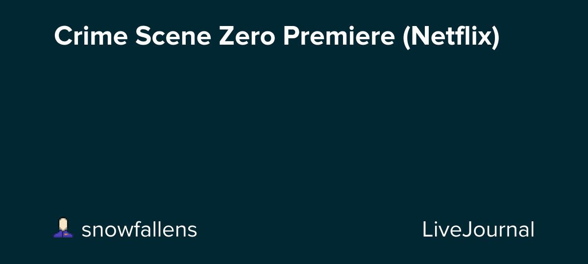 Crime Scene Zero Premiere (Netflix): ohnotheydidnt