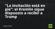 "La invitación está en pie": el Kremlin sigue dispuesto a recibir a Trump