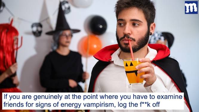 Is your friend an energy vampire? Can you f**king hear yourself?
