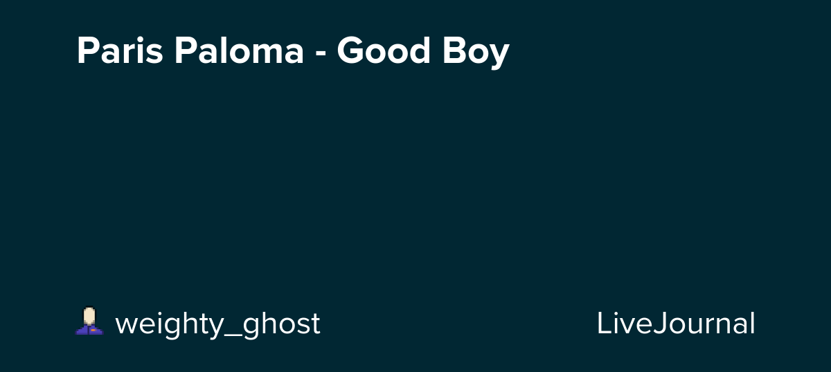 Paris Paloma - Good Boy: ohnotheydidnt — LiveJournal